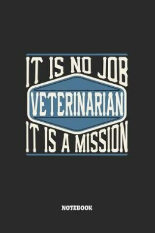 Cover of Veterinarian Notebook - It Is No Job, It Is A Mission