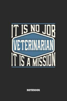 Book cover for Veterinarian Notebook - It Is No Job, It Is A Mission