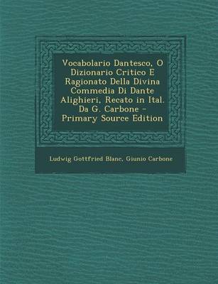 Book cover for Vocabolario Dantesco, O Dizionario Critico E Ragionato Della Divina Commedia Di Dante Alighieri, Recato in Ital. Da G. Carbone - Primary Source Edition