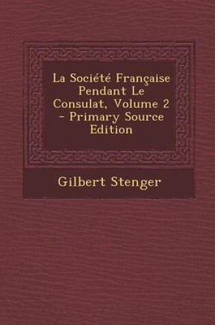 Cover of La Societe Francaise Pendant Le Consulat, Volume 2 - Primary Source Edition