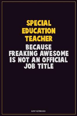 Book cover for Special Education Teacher, Because Freaking Awesome Is Not An Official Job Title