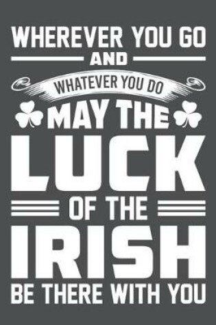 Cover of Wherever You Go And Whatever You Do May The Luck Of The Irish Be There With You