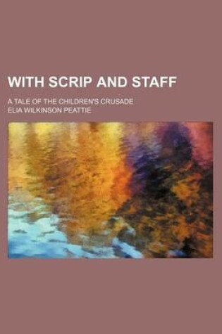 Cover of With Scrip and Staff; A Tale of the Children's Crusade