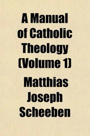 Cover of A Manual of Catholic Theology (Volume 1)