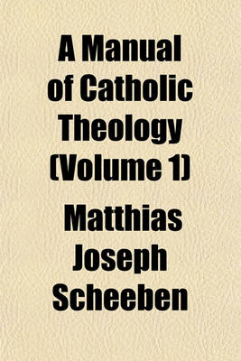 Book cover for A Manual of Catholic Theology (Volume 1)