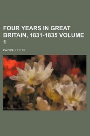 Cover of Four Years in Great Britain, 1831-1835 Volume 1