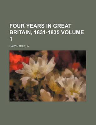 Book cover for Four Years in Great Britain, 1831-1835 Volume 1