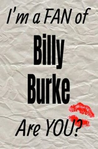 Cover of I'm a Fan of Billy Burke Are You? Creative Writing Lined Journal