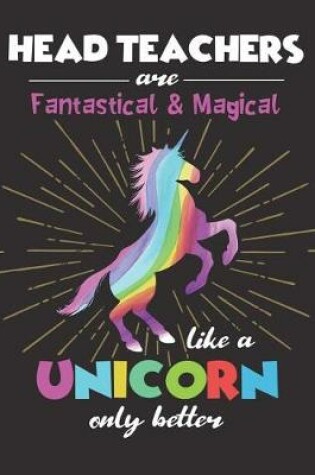 Cover of Head Teachers Are Fantastical & Magical Like A Unicorn Only Better