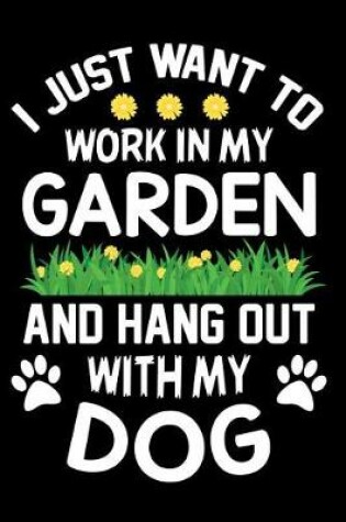 Cover of I Just want to work in my garden and hang out with my Dog