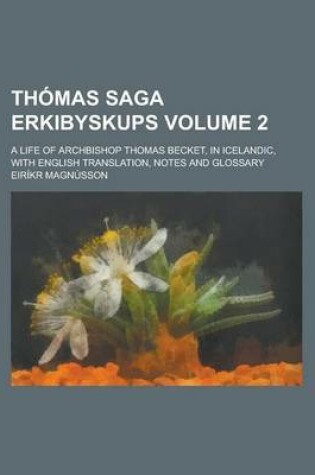 Cover of Thomas Saga Erkibyskups; A Life of Archbishop Thomas Becket, in Icelandic, with English Translation, Notes and Glossary Volume 2