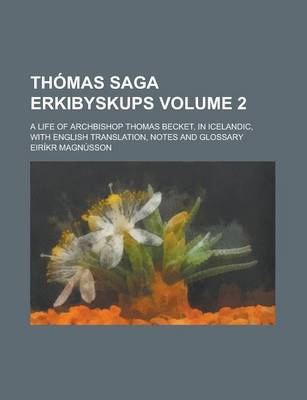 Book cover for Thomas Saga Erkibyskups; A Life of Archbishop Thomas Becket, in Icelandic, with English Translation, Notes and Glossary Volume 2