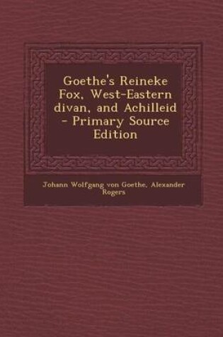 Cover of Goethe's Reineke Fox, West-Eastern Divan, and Achilleid - Primary Source Edition