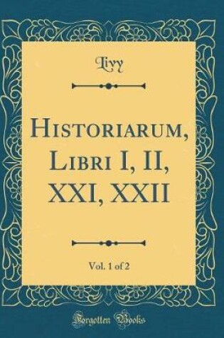 Cover of Historiarum, Libri I, II, XXI, XXII, Vol. 1 of 2 (Classic Reprint)