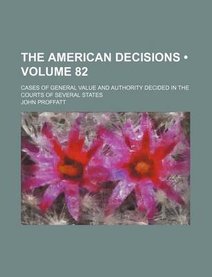 Book cover for The American Decisions (Volume 82); Cases of General Value and Authority Decided in the Courts of Several States