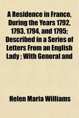 Book cover for A Residence in France, During the Years 1792, 1793, 1794, and 1795; Described in a Series of Letters from an English Lady; With General and