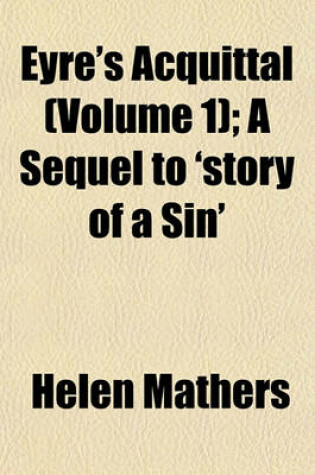 Cover of Eyre's Acquittal (Volume 1); A Sequel to 'Story of a Sin'