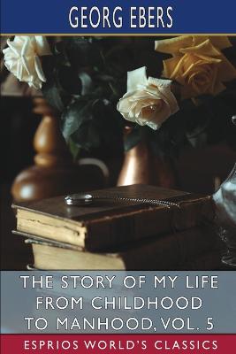 Book cover for The Story of My Life from Childhood to Manhood, Vol. 5 (Esprios Classics)