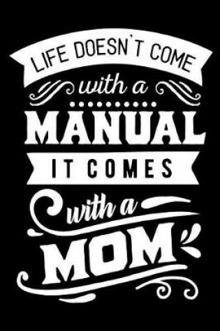 Cover of Life Doesn't Come with a Manual It Comes with a Mom