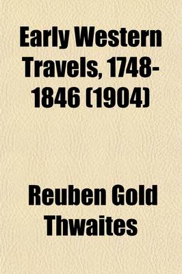 Book cover for Early Western Travels, 1748-1846 (Volume 7); A Series of Annotated Reprints of Some of the Best and Rarest Contemporary Volumes of Travel, Descriptive of the Aborigines and Social and Economic Conditions in the Middle and Far West, During the Period of Ear