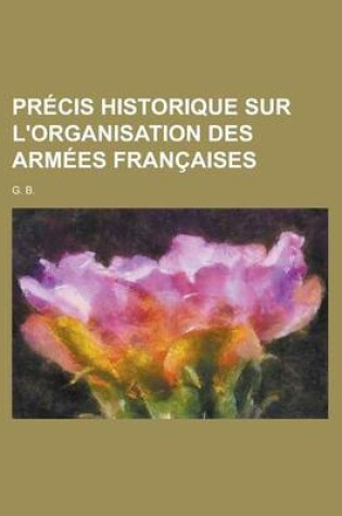 Cover of Precis Historique Sur L'Organisation Des Armees Francaises