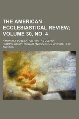 Cover of The American Ecclesiastical Review Volume 30, No. 4; A Monthly Publication for the Clergy