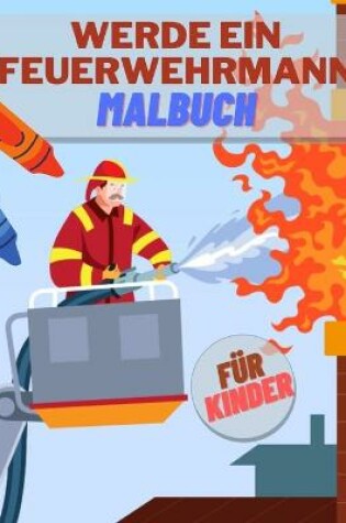 Cover of Werde ein Feuerwehrmann Malbuch für Kinder