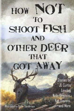 Cover of How Not to Shoot Fish, and Other Deer that Got Away