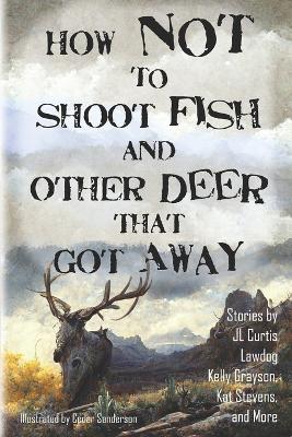 Book cover for How Not to Shoot Fish, and Other Deer that Got Away