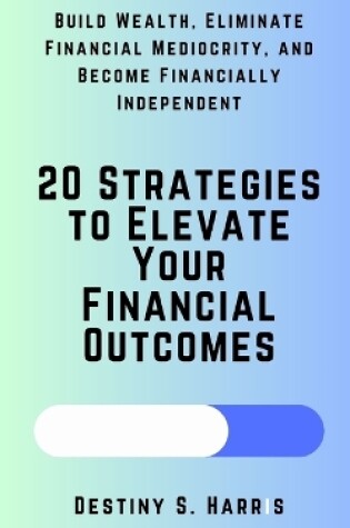 Cover of 20 Strategies to Elevate Your Financial Outcomes