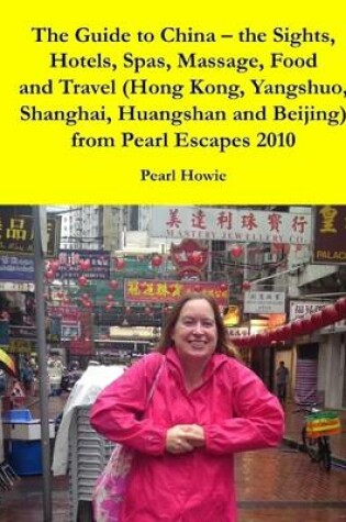 Cover of The Guide to China - the Sights, Hotels, Spas, Massage, Food and Travel (Hong Kong, Yangshuo, Shanghai, Huangshan and Beijing) from Pearl Escapes 2010