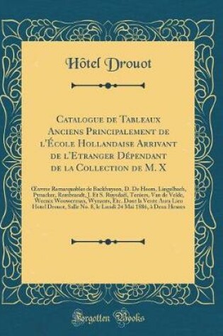 Cover of Catalogue de Tableaux Anciens Principalement de l'École Hollandaise Arrivant de l'Etranger Dépendant de la Collection de M. X