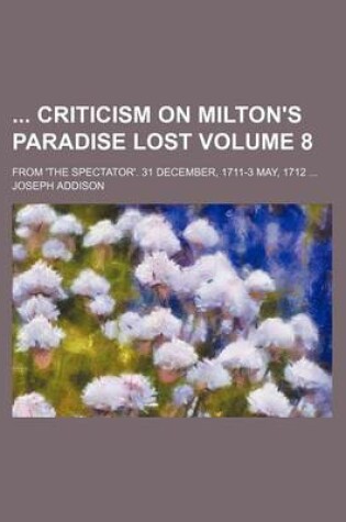 Cover of Criticism on Milton's Paradise Lost; From 'The Spectator'. 31 December, 1711-3 May, 1712 ... Volume 8