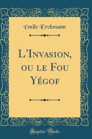 Cover of L'Invasion, ou le Fou Yégof (Classic Reprint)
