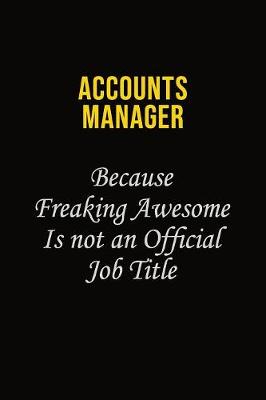 Book cover for Accounts Manager Because Freaking Awesome Is Not An Official Job Title