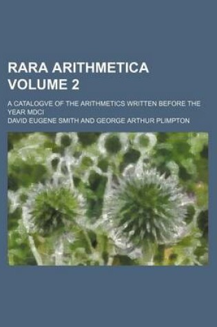 Cover of Rara Arithmetica Volume 2; A Catalogve of the Arithmetics Written Before the Year MDCI