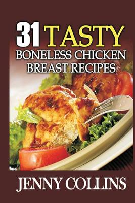 Book cover for 31 Tasty Boneless Chicken Breast Recipes