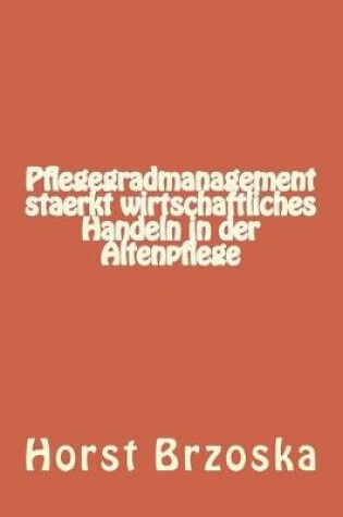 Cover of Pflegegradmanagement Staerkt Wirtschaftliches Handeln in Der Altenpflege