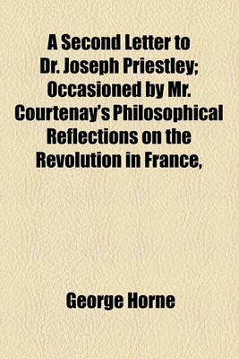 Book cover for A Second Letter to Dr. Joseph Priestley; Occasioned by Mr. Courtenay's Philosophical Reflections on the Revolution in France,