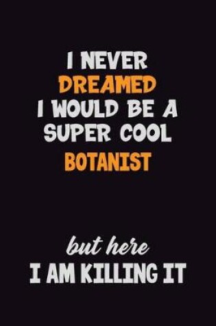 Cover of I Never Dreamed I would Be A Super Cool Botanist But Here I Am Killing It