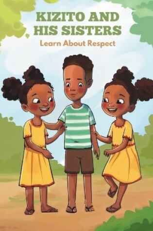 Cover of Kizito and his Sisters Learn About Respect