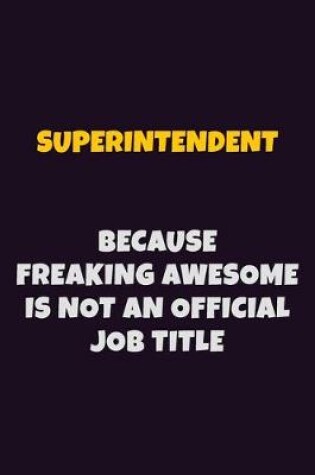 Cover of Superintendent, Because Freaking Awesome Is Not An Official Job Title