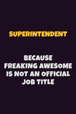 Book cover for Superintendent, Because Freaking Awesome Is Not An Official Job Title