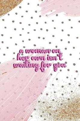 Book cover for A Woman On Her Own Isnt Waiting For You