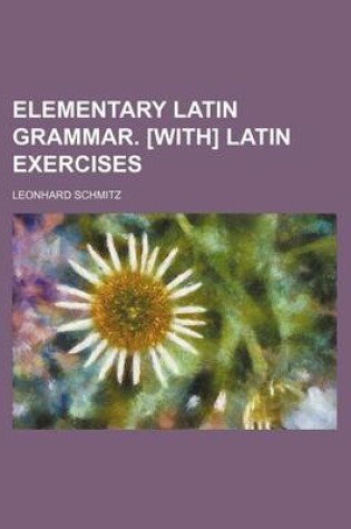 Cover of Elementary Latin Grammar. [With] Latin Exercises