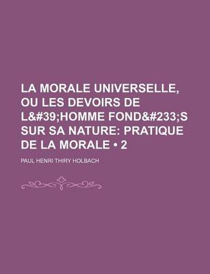 Book cover for La Morale Universelle, Ou Les Devoirs de L'Homme Fondes Sur Sa Nature; Pratique de La Morale (2)