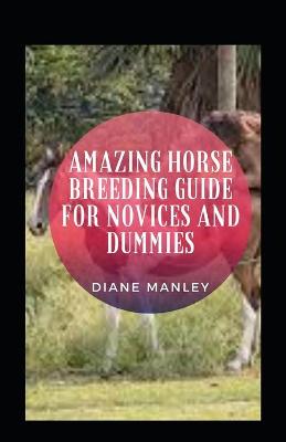 Book cover for Amazing Horse Breeding Guide For Novices And Dummies