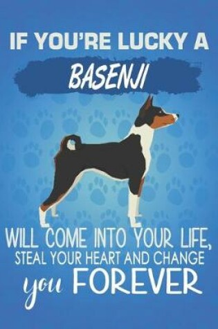 Cover of If You're Lucky A Basenji Will Come Into Your Life, Steal Your Heart And Change You Forever