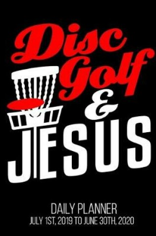 Cover of Disc Golf & Jesus Daily Planner July 1st, 2019 To June 30th, 2020