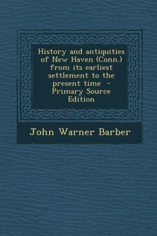 Cover of History and Antiquities of New Haven (Conn.) from Its Earliest Settlement to the Present Time - Primary Source Edition